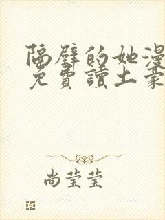 隔壁的她漫画画免费读土豪漫画