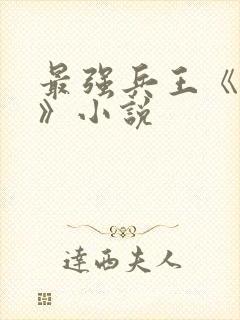 最强兵王《武扬》小说