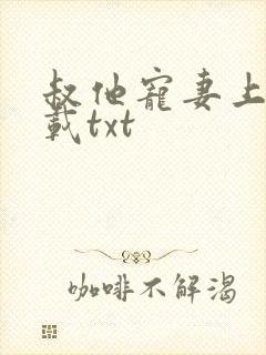 叔他宠妻上瘾下载txt