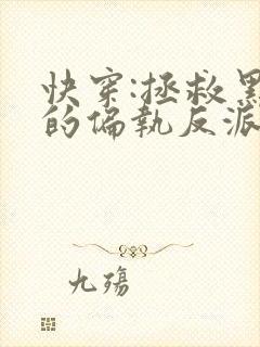 快穿:拯救黑化的偏执反派全文小说阅读全文