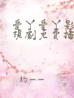 爱丫爱丫影院电视剧免费播放高清