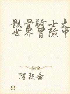 骸骨骑士大人异世界冒险中免费在线观看