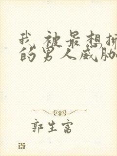 我 被最想拥抱的男人威胁了