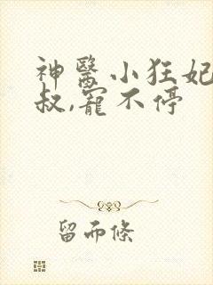 神医小狂妃:皇叔,宠不停