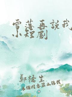 雪落再说我爱你小短剧