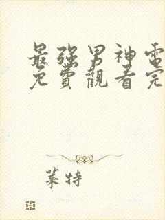 最强男神电视剧免费观看完整版