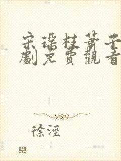 宋瑶枝萧子骞短剧免费观看全集