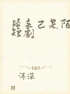 归来己是陌路人短剧