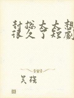 封总太太想离婚很久了短剧