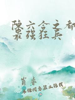 陈六合之都市之最强狂兵