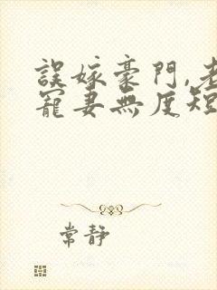 误嫁豪门,老公宠妻无度短剧