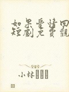 如果爱情回不去短剧免费观看