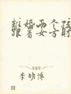 离婚两个孩子都跟着女方财产分割