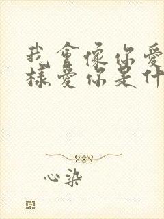 我会像你爱我一样爱你是什么歌