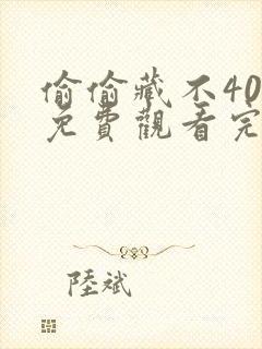 偷偷藏不40集免费观看完整版