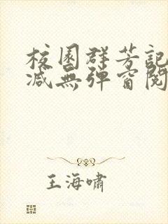 校园群芳记无删减无弹窗阅读