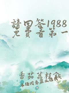 请回答1988免费看第一集
