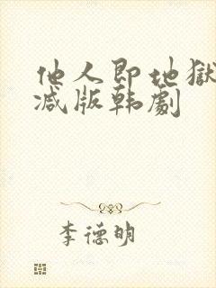 他人即地狱未删减版韩剧