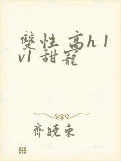 双性 高h 1v1 甜宠