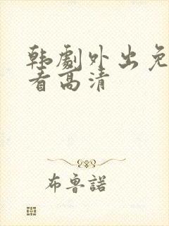 韩剧外出免费观看高清