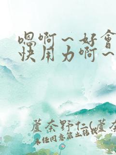 嗯啊～好会舔～快用力啊～好爽