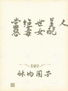 当绝世美人穿成恶毒女配