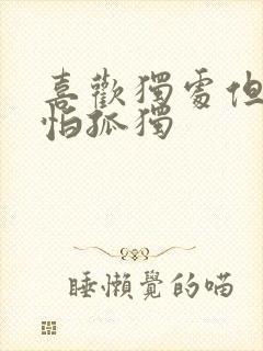 喜欢独处但又害怕孤独