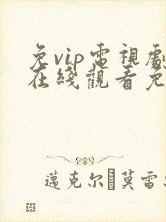 免vip电视剧在线观看免费观看看电影电视剧