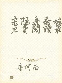 宋隐舟乔婉全文免费阅读最新章节