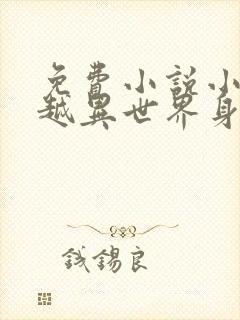 免费小说小说穿越异世界身体开了挂全本阅读