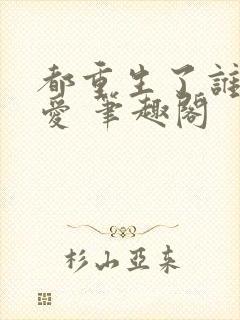 都重生了谁谈恋爱 笔趣阁