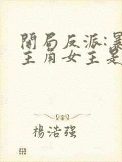 开局反派:暴草主角女主是谁