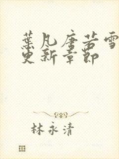 叶凡唐若雪最新更新章节