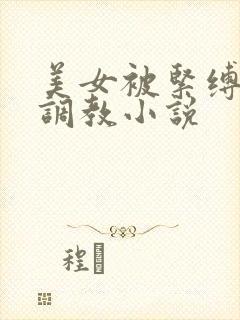 美女被紧缚捆绑调教小说