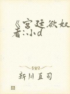 《宫廷欲奴》作者:小d