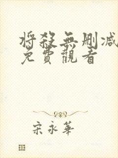 将杀无删减漫画免费观看