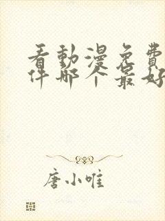 看动漫免费的软件哪个最好