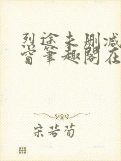 烈途未删减无弹窗笔趣阁在线阅读