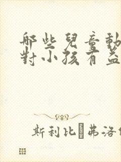 哪些儿童动画片对小孩有益