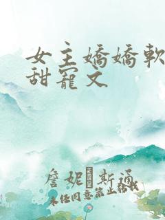 女主娇娇软软的甜宠文