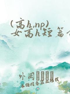 (高h,np)女高h短篇合集