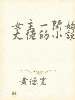 女主一开始就是大佬的小说