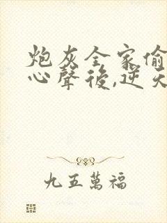 炮灰全家偷听我心声后,逆天改命在线观看