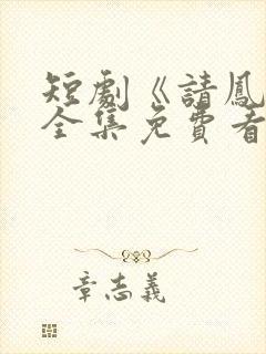 短剧《请凤归》全集免费看