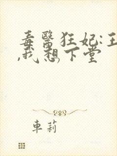 毒医狂妃:王爷,我想下堂