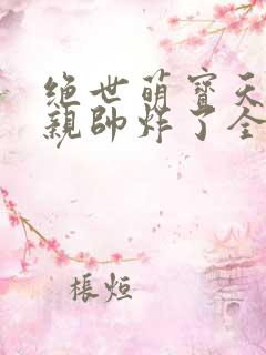 绝世萌宝天才娘亲帅炸了全文免费