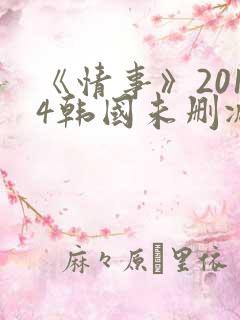 《情事》2014韩国未删减版