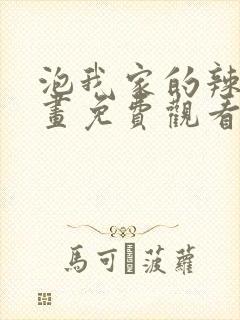 泡我家的辣妹漫画免费观看全集