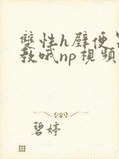 双性h壁便器调教哦np视频