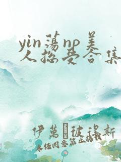 yin荡np美人总受合集